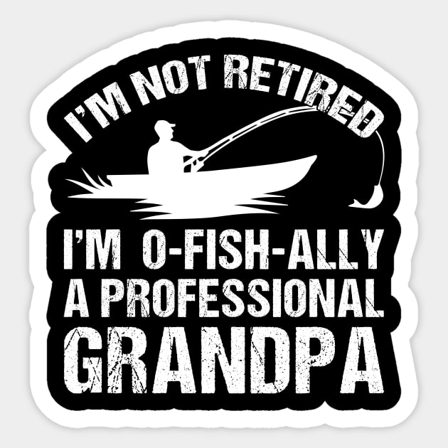 Mens Grandpa I'm Not Retired I'm Oh-Fish-Ally Fishing Retirement Sticker by drag is art